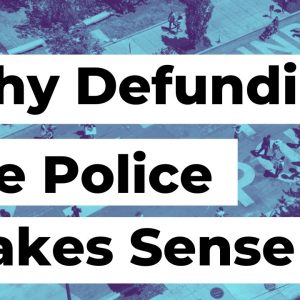 Defunding the Police and Why it Makes Sense