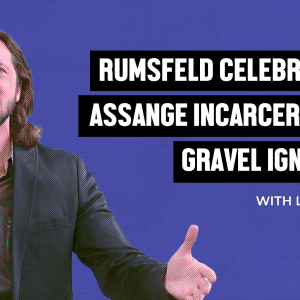 Rumsfeld Celebrated, Assange Incarcerated, Gravel Ignored
