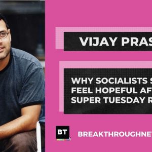 Vijay Prashad: Why Socialists Should Feel Hopeful After Super Tuesday Results