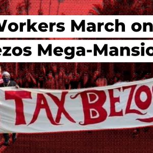 Workers March on Bezos’s $165 Mansion, Demanding $2 Raise
