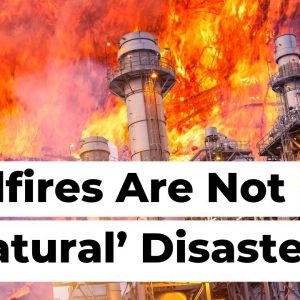 Not a ‘Natural’ Disaster —  Wildfires Ravage West Coast