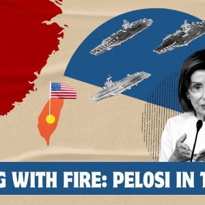 Dangerous Game: Pelosi Provokes China Over Taiwan
