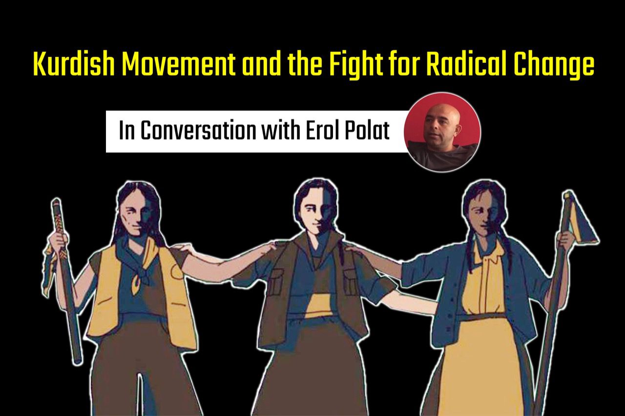 Kurdish Movement and the Fight for Radical Change: In Conversation with Erol Polat